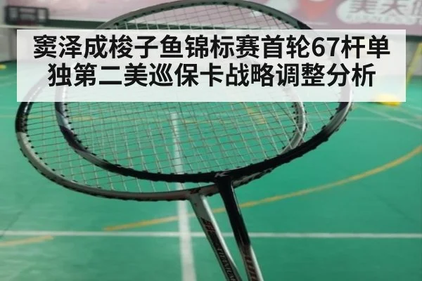 窦泽成梭子鱼锦标赛首轮67杆单独第二美巡保卡战略调整分析 - jiuyou game